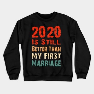 2020 Is Still Better Than My First Marriage Funny Party Gift Crewneck Sweatshirt